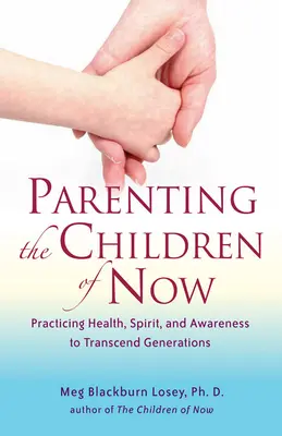 Rodzicielstwo Dzieci Teraz: Praktykowanie zdrowia, ducha i świadomości, aby przekroczyć pokolenia - Parenting the Children of Now: Practicing Health, Spirit, and Awareness to Transcend Generations