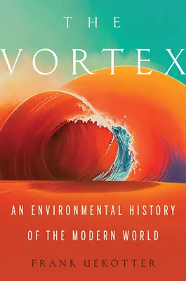 The Vortex: Środowiskowa historia współczesnego świata - The Vortex: An Environmental History of the Modern World