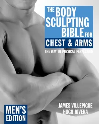 Biblia rzeźbienia ciała dla klatki piersiowej i ramion: edycja dla mężczyzn - The Body Sculpting Bible for Chest & Arms: Men's Edition