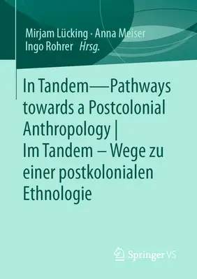 In Tandem - Ścieżki w kierunku antropologii postkolonialnej Im Tandem - Wege Zu Einer Postkolonialen Ethnologie - In Tandem - Pathways Towards a Postcolonial Anthropology Im Tandem - Wege Zu Einer Postkolonialen Ethnologie