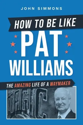 Jak być jak Pat Williams: Niesamowite życie twórcy drogi - How to Be Like Pat Williams: The Amazing Life of a Waymaker