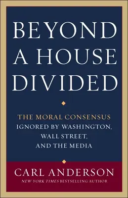 Poza domem podzielonym: Konsensus moralny ignorowany przez Waszyngton, Wall Street i media - Beyond a House Divided: The Moral Consensus Ignored by Washington, Wall Street, and the Media