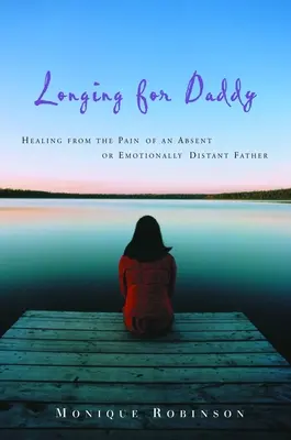 Tęsknota za tatą: Uzdrowienie z bólu nieobecnego lub emocjonalnie odległego ojca - Longing for Daddy: Healing from the Pain of an Absent or Emotionally Distant Father