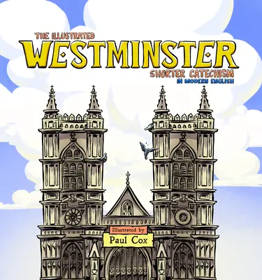 Ilustrowany krótszy katechizm Westminster w nowoczesnym języku angielskim - The Illustrated Westminster Shorter Catechism in Modern English