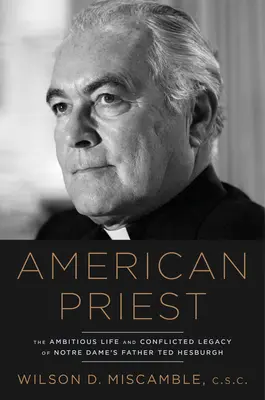 Amerykański ksiądz: Ambitne życie i konfliktowe dziedzictwo ojca Teda Hesburgha z Notre Dame - American Priest: The Ambitious Life and Conflicted Legacy of Notre Dame's Father Ted Hesburgh