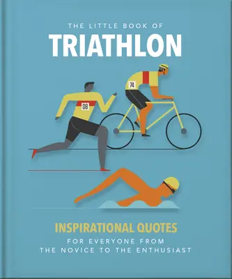 The Little Book of Triathlon: Inspirujące cytaty dla każdego, od nowicjusza do entuzjasty - The Little Book of Triathlon: Inspirational Quotes for Everyone from the Novice to the Enthusiast