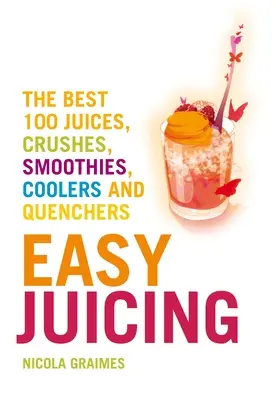 Easy Juicing: Najlepsze 100 soków, miażdży, koktajli, chłodników i wygaszaczy - Easy Juicing: The Best 100 Juices, Crushes, Smoothies, Coolers and Quenchers