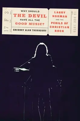 Dlaczego diabeł powinien mieć całą dobrą muzykę? Larry Norman i niebezpieczeństwa chrześcijańskiego rocka - Why Should the Devil Have All the Good Music?: Larry Norman and the Perils of Christian Rock