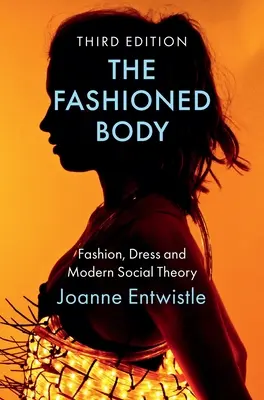 Modne ciało: Moda, ubiór i współczesna teoria społeczna - The Fashioned Body: Fashion, Dress and Modern Social Theory