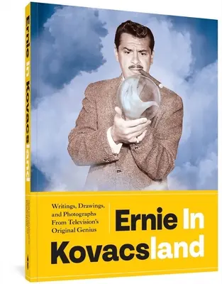 Ernie w Kovacsland: Pisma, rysunki i fotografie oryginalnego geniusza telewizji - Ernie in Kovacsland: Writings, Drawings, and Photographs from Television's Original Genius