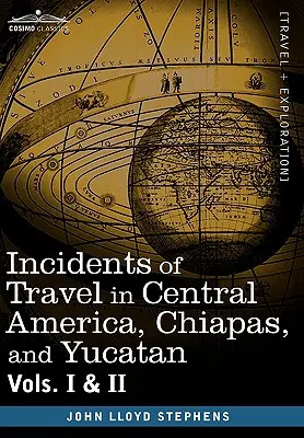 Incidents of Travel in Central America, Chiapas, and Yucatan, Vols. I i II - Incidents of Travel in Central America, Chiapas, and Yucatan, Vols. I and II