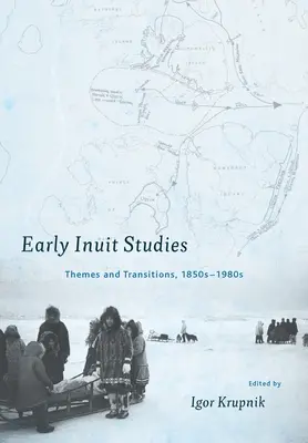 Wczesne studia inuickie: Tematy i przejścia, lata 1850-1980 - Early Inuit Studies: Themes and Transitions, 1850s-1980s