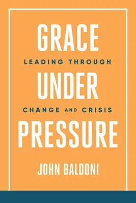 Łaska pod presją: Przewodzenie przez zmiany i kryzysy - Grace Under Pressure: Leading Through Change and Crisis