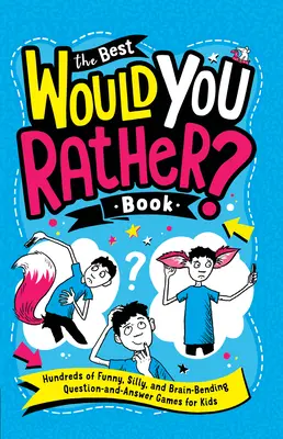 Najlepsze, co byś wolał? Książka: Setki zabawnych, głupich i łamiących mózg gier z pytaniami i odpowiedziami dla dzieci - The Best Would You Rather? Book: Hundreds of Funny, Silly, and Brain-Bending Question-And-Answer Games for Kids