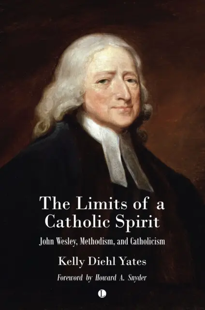 Granice katolickiego ducha: John Wesley, metodyzm i katolicyzm - The Limits of a Catholic Spirit: John Wesley, Methodism, and Catholicism