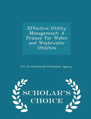 Skuteczne zarządzanie usługami użyteczności publicznej: A Primer for Water and Wastewater Utilities - Scholar's Choice Edition - Effective Utility Management: A Primer for Water and Wastewater Utilities - Scholar's Choice Edition