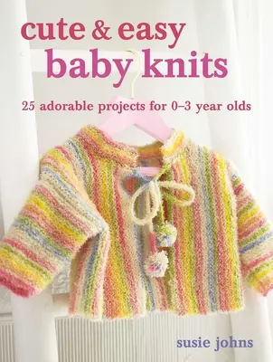 Cute & Easy Baby Knits: 25 uroczych projektów dla noworodków i małych dzieci - Cute & Easy Baby Knits: 25 Adorable Projects for Newborns to Toddlers