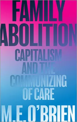 Abolicja rodziny: Kapitalizm i komunizacja opieki - Family Abolition: Capitalism and the Communizing of Care