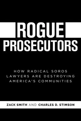 Nieuczciwi prokuratorzy: Jak radykalni prawnicy Sorosa niszczą amerykańskie społeczności - Rogue Prosecutors: How Radical Soros Lawyers Are Destroying America's Communities