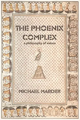 Kompleks Feniksa: Filozofia przyrody - The Phoenix Complex: A Philosophy of Nature