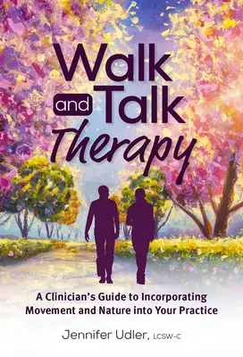 Terapia spacerem i rozmową: Przewodnik klinicysty po włączaniu ruchu i natury do swojej praktyki - Walk and Talk Therapy: A Clinician's Guide to Incorporating Movement and Nature Into Your Practice