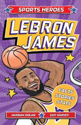 Sportowi bohaterowie: Lebron James: Fakty, statystyki i historie o największej gwieździe koszykówki! - Sports Heroes: Lebron James: Facts, STATS and Stories about the Biggest Basketball Star!