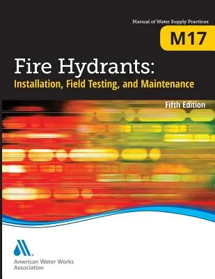 M17 Hydranty przeciwpożarowe: Instalacja, testowanie w terenie i konserwacja, wydanie piąte - M17 Fire Hydrants: Installation, Field Testing, and Maintenance, Fifth Edition