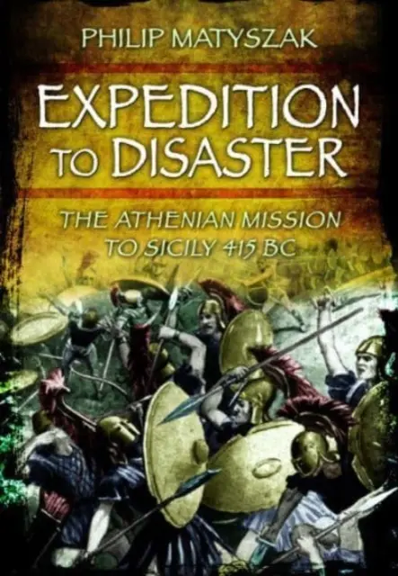 Wyprawa ku katastrofie: Ateńska misja na Sycylii 415 p.n.e. - Expedition to Disaster: The Athenian Mission to Sicily 415 BC