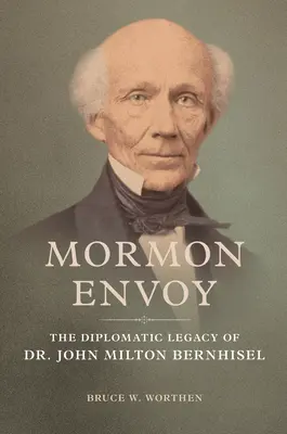 Wysłannik mormonów: Dyplomatyczne dziedzictwo dr Johna Miltona Bernhisela - Mormon Envoy: The Diplomatic Legacy of Dr. John Milton Bernhisel