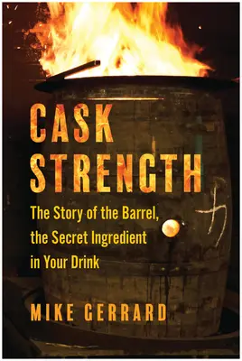 Cask Strength: Historia beczki, sekretnego składnika drinków - Cask Strength: The Story of the Barrel, the Secret Ingredient in Your Drink