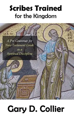 Uczeni w Piśmie przygotowani do Królestwa: Wstępna gramatyka języka greckiego Nowego Testamentu jako dyscyplina duchowa - Scribes Trained for the Kingdom: A Pre-Grammar for New Testament Greek as a Spiritual Discipline