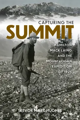 Zdobycie szczytu: Hamilton Mack Laing i wyprawa na Mount Logan w 1925 roku - Capturing the Summit: Hamilton Mack Laing and the Mount Logan Expedition of 1925