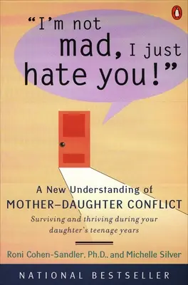 Nie jestem zła, po prostu cię nienawidzę! Nowe rozumienie konfliktu między matką a córką - I'm Not Mad, I Just Hate You!: A New Understanding of Mother-Daughter Conflict