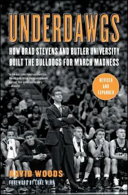 Underdawgs: Jak Brad Stevens i Butler University zbudowali Bulldogs na marcowe szaleństwo - Underdawgs: How Brad Stevens and Butler University Built the Bulldogs for March Madness