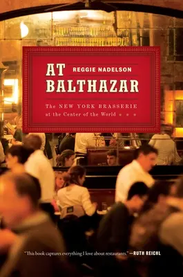 At Balthazar: Nowojorska brasserie w centrum świata - At Balthazar: The New York Brasserie at the Center of the World