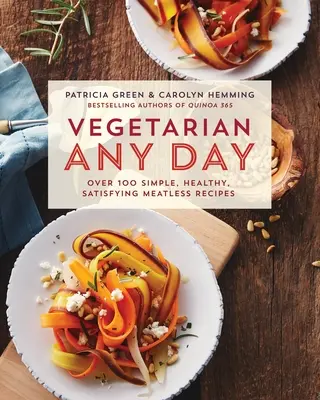 Vegetarian Any Day: Ponad 100 prostych, zdrowych i satysfakcjonujących przepisów bezmięsnych: Książka kucharska - Vegetarian Any Day: Over 100 Simple, Healthy, Satisfying Meatless Recipes: A Cookbook