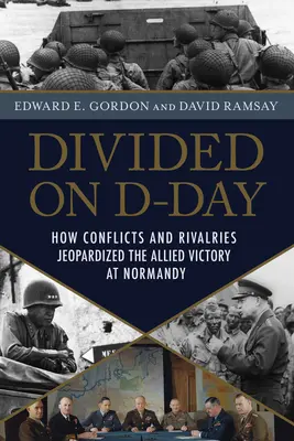 Podzieleni w D-Day: Jak niepowodzenia przywódcze zagroziły inwazji w Normandii - Divided on D-Day: How Leadership Failures Threatened the Normandy Invasion