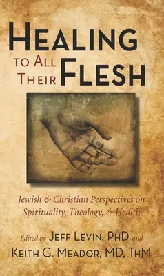 Uzdrowienie całego ciała: Żydowskie i chrześcijańskie perspektywy duchowości, teologii i zdrowia - Healing to All Their Flesh: Jewish and Christian Perspectives on Spirituality, Theology, and Health