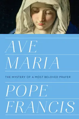 Ave Maria: Tajemnica najbardziej umiłowanej modlitwy - Ave Maria: The Mystery of a Most Beloved Prayer