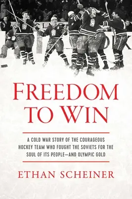 Freedom to Win: Zimnowojenna historia odważnej drużyny hokejowej, która walczyła z Sowietami o duszę swojego narodu - i złoto olimpijskie - Freedom to Win: A Cold War Story of the Courageous Hockey Team That Fought the Soviets for the Soul of Its People--And Olympic Gold