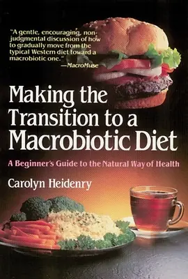 Przejście na dietę makrobiotyczną: Przewodnik dla początkujących po naturalnej drodze do zdrowia - Making the Transition to a Macrobiotic Diet: A Beginner's Guide to the Natural Way of Health