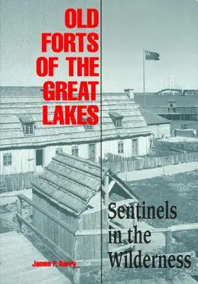 Stare forty Wielkich Jezior: Wartownicy na pustyni - Old Forts of the Great Lakes: Sentinels in the Wilderness