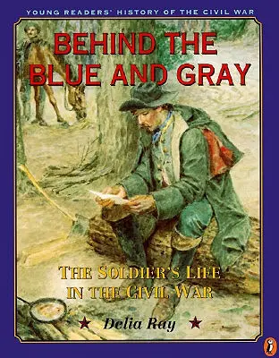 Behind the Blue and Gray - Życie żołnierza podczas wojny secesyjnej - Behind the Blue and Gray - The Soldier's Life in the Civil War