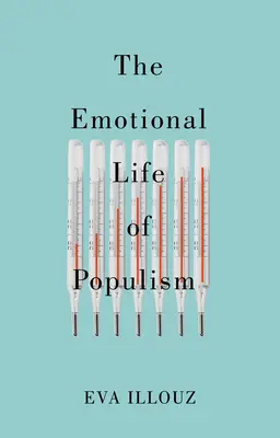 Emocjonalne życie populizmu: jak strach, obrzydzenie, uraza i miłość podkopują demokrację - The Emotional Life of Populism: How Fear, Disgust, Resentment, and Love Undermine Democracy