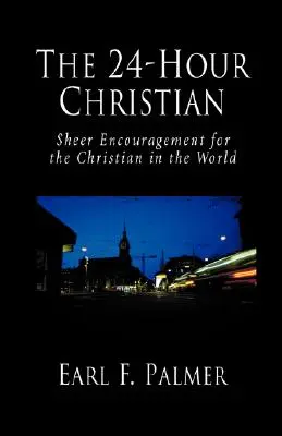 24-godzinny chrześcijanin: zachęta dla chrześcijan w świecie - The 24-Hour Christian: Sheer Encouragement for the Christian in the World