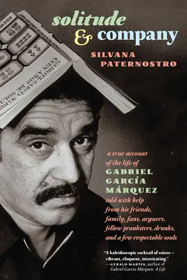 Samotność i spółka: The Life of Gabriel Garca Mrquez Told with Help from His Friends, Family, Fans, Arguers, Fellow Pranksters, Drunks, - Solitude & Company: The Life of Gabriel Garca Mrquez Told with Help from His Friends, Family, Fans, Arguers, Fellow Pranksters, Drunks,