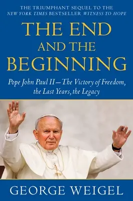 Koniec i początek: Papież Jan Paweł II - zwycięstwo wolności, ostatnie lata, dziedzictwo - The End and the Beginning: Pope John Paul II--The Victory of Freedom, the Last Years, the Legacy