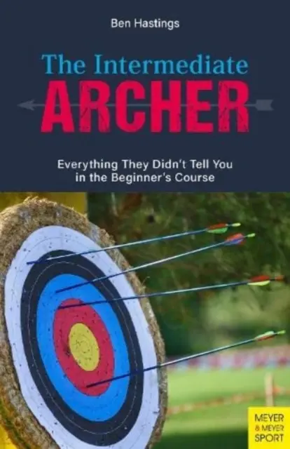 Średnio zaawansowany łucznik: Wszystko, czego nie powiedzieli ci na kursie dla początkujących - The Intermediate Archer: Everything They Didn't Tell You in the Beginner's Course