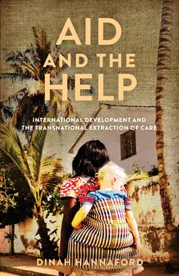 Pomoc i pomaganie: Rozwój międzynarodowy i ponadnarodowe pozyskiwanie opieki - Aid and the Help: International Development and the Transnational Extraction of Care