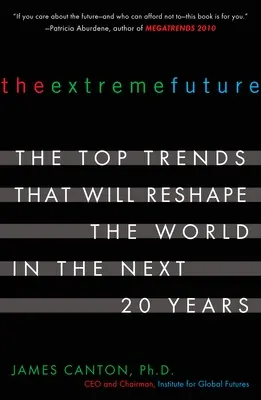 Ekstremalna przyszłość: Najważniejsze trendy, które zmienią świat w ciągu najbliższych 20 lat - The Extreme Future: The Top Trends That Will Reshape the World in the Next 20 Years